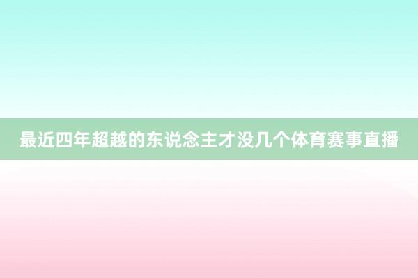 最近四年超越的东说念主才没几个体育赛事直播