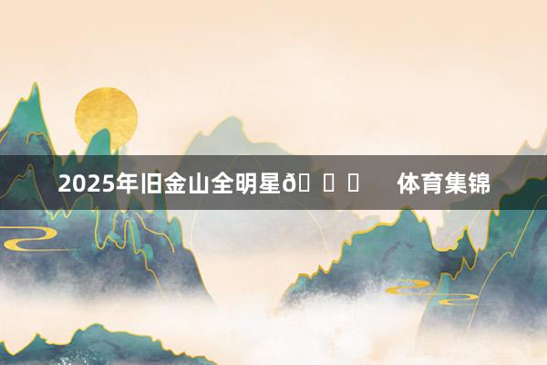 2025年旧金山全明星🌟    体育集锦