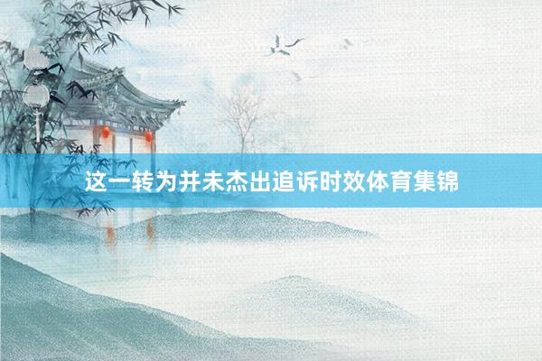 这一转为并未杰出追诉时效体育集锦