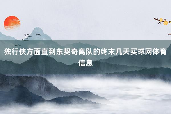 独行侠方面直到东契奇离队的终末几天买球网体育信息