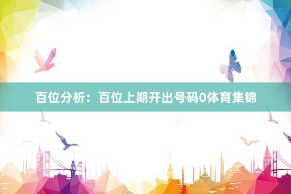 百位分析：百位上期开出号码0体育集锦