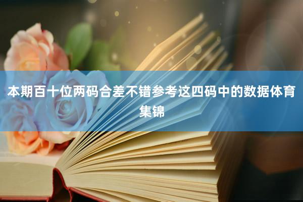 本期百十位两码合差不错参考这四码中的数据体育集锦