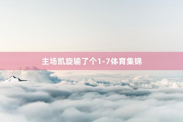 主场凯旋输了个1-7体育集锦