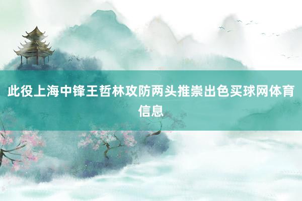 此役上海中锋王哲林攻防两头推崇出色买球网体育信息