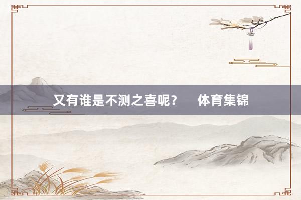 又有谁是不测之喜呢？    体育集锦