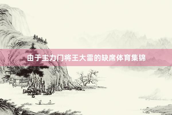 由于主力门将王大雷的缺席体育集锦