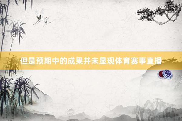 但是预期中的成果并未显现体育赛事直播