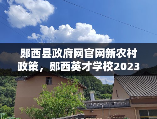 郧西县政府网官网新农村政策，郧西英才学校2023年招生收费标准？
